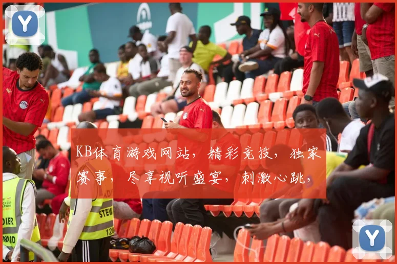 KB体育游戏网站，精彩竞技，独家赛事，尽享视听盛宴，刺激心跳，不容错过